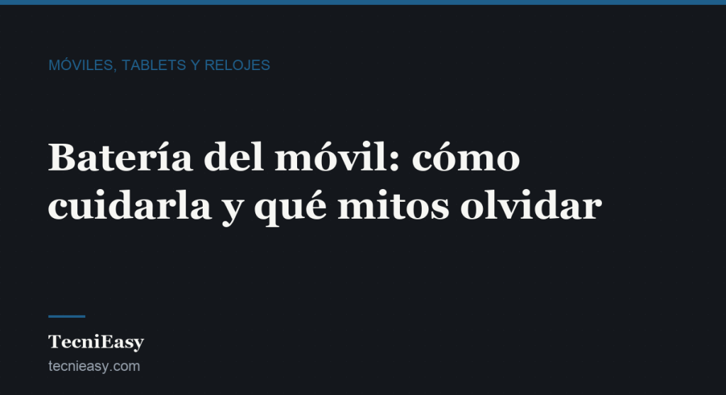 Cabecera del artículo «Batería del móvil: cómo cuidarla y qué mitos olvidar», de la sección Móviles, tablets y relojes de TecniEasy