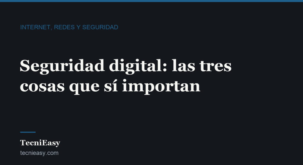 Cabecera del artículo «Seguridad digital: las tres cosas que sí importan», de la sección Internet, redes y seguridad de TecniEasy