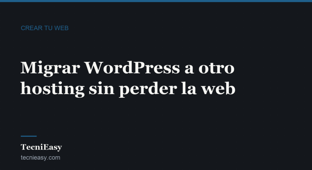 Cabecera del artículo «Migrar WordPress a otro hosting sin perder la web», de la sección Crear tu web de TecniEasy