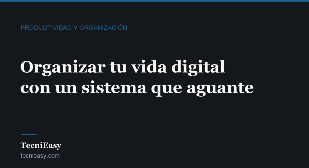 Cabecera del artículo «Organizar tu vida digital con un sistema que aguante», de la sección Productividad y organización de TecniEasy