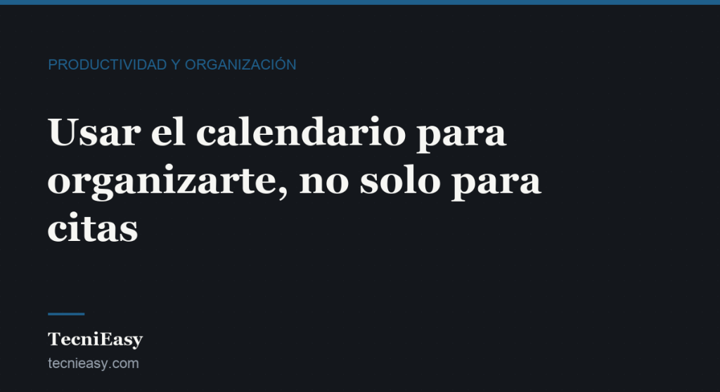 Cabecera del artículo «Usar el calendario para organizarte, no solo para citas», de la sección Productividad y organización de TecniEasy