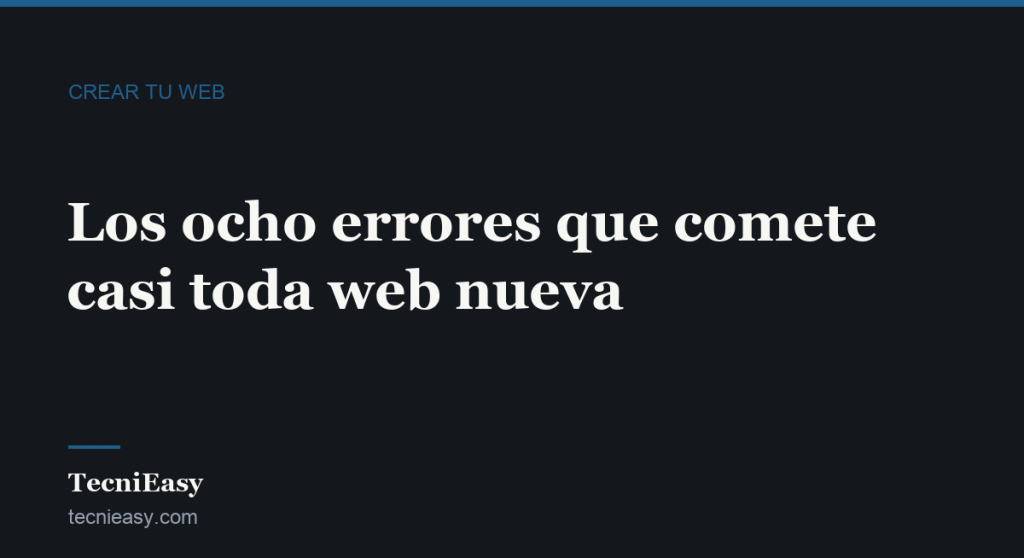 Cabecera del artículo «Los ocho errores que comete casi toda web nueva», de la sección Crear tu web de TecniEasy