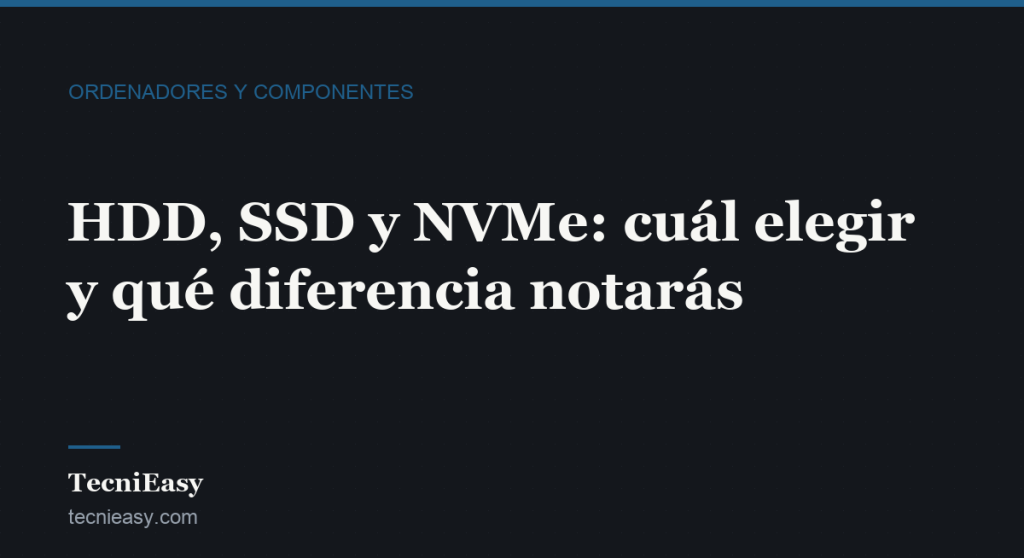 Cabecera del artículo «HDD, SSD y NVMe: cuál elegir y qué diferencia notarás», de la sección Ordenadores y componentes de TecniEasy