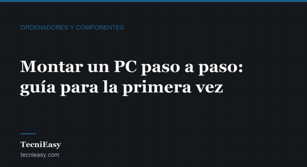 Cabecera del artículo «Montar un PC paso a paso: guía para la primera vez», de la sección Ordenadores y componentes de TecniEasy