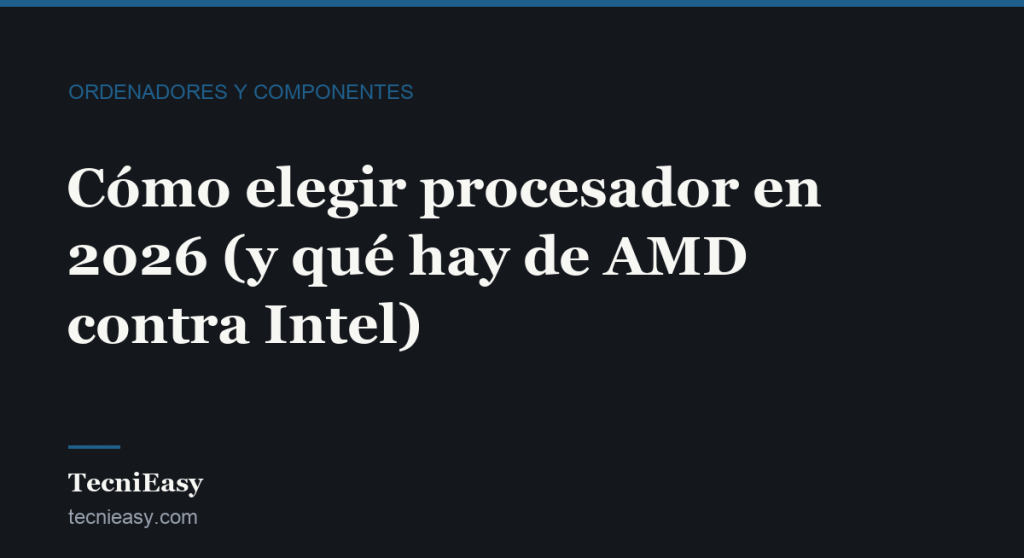 Cabecera del artículo «Cómo elegir procesador en 2026 (y qué hay de AMD contra Intel)», de la sección Ordenadores y componentes de TecniEasy