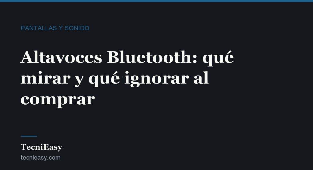 Cabecera del artículo «Altavoces Bluetooth: qué mirar y qué ignorar al comprar», de la sección Pantallas y sonido de TecniEasy