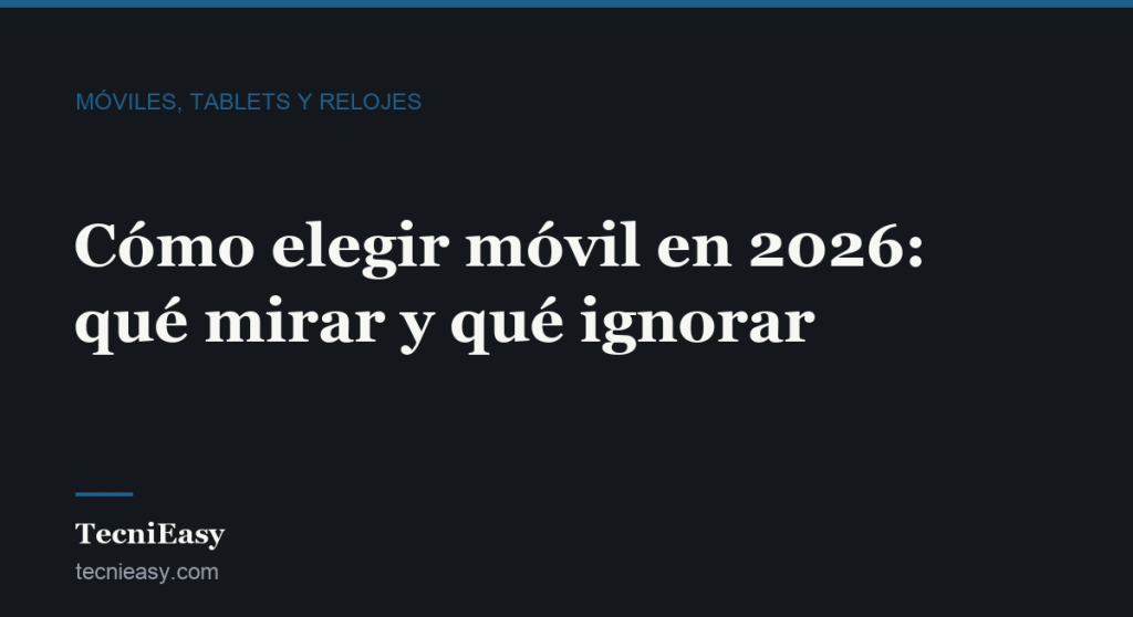 Cabecera del artículo «Cómo elegir móvil en 2026: qué mirar y qué ignorar», de la sección Móviles, tablets y relojes de TecniEasy