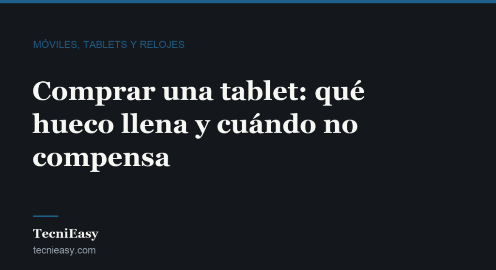 Cabecera del artículo «Comprar una tablet: qué hueco llena y cuándo no compensa», de la sección Móviles, tablets y relojes de TecniEasy