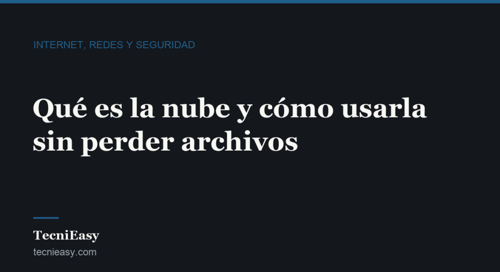 Cabecera del artículo «Qué es la nube y cómo usarla sin perder archivos», de la sección Internet, redes y seguridad de TecniEasy