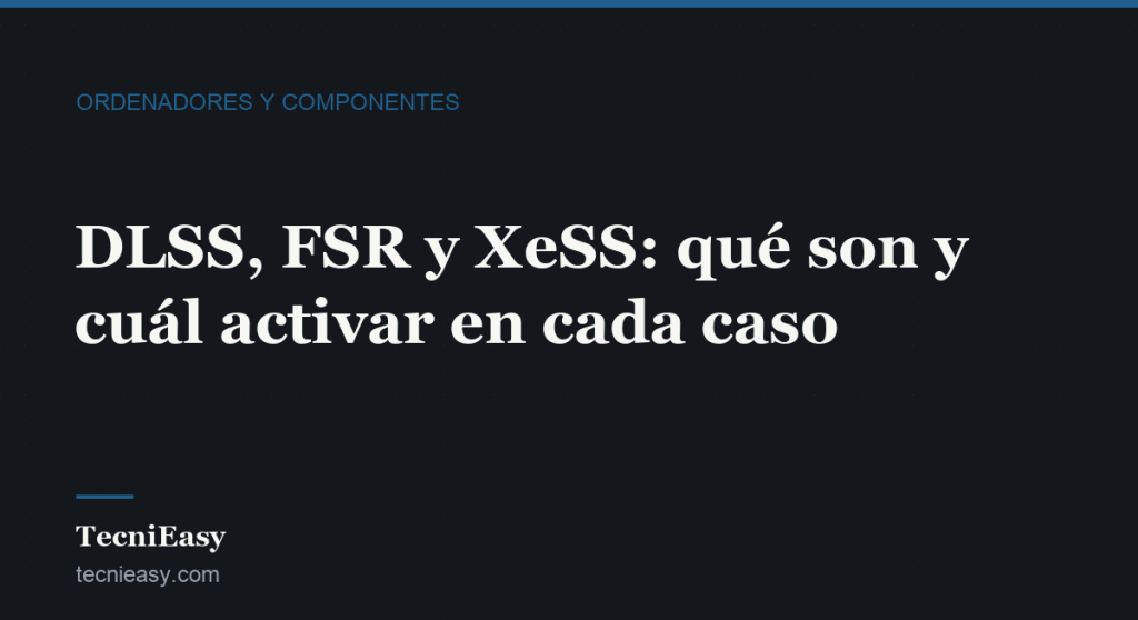 Cabecera del artículo «DLSS, FSR y XeSS: qué son y cuál activar en cada caso», de la sección Ordenadores y componentes de TecniEasy