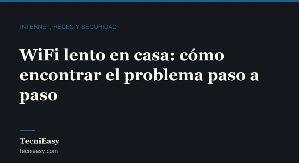 Cabecera del artículo «WiFi lento en casa: cómo encontrar el problema paso a paso», de la sección Internet, redes y seguridad de TecniEasy