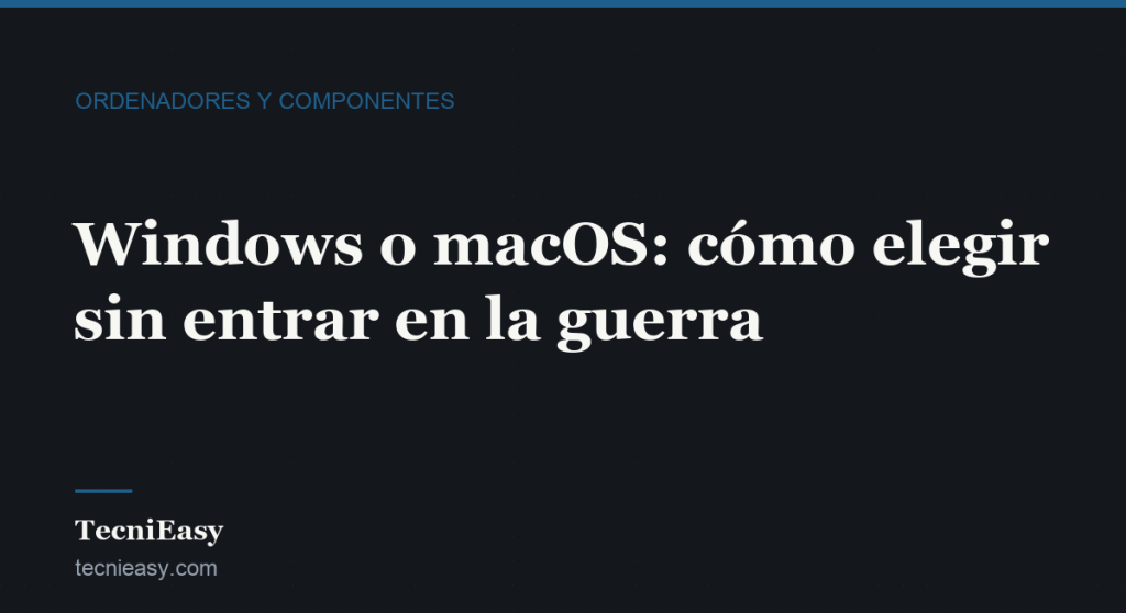 Cabecera del artículo «Windows o macOS: cómo elegir sin entrar en la guerra», de la sección Ordenadores y componentes de TecniEasy